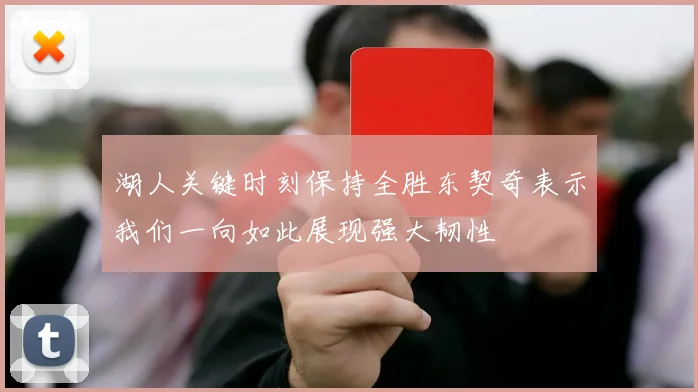 湖人关键时刻保持全胜东契奇表示我们一向如此展现强大韧性