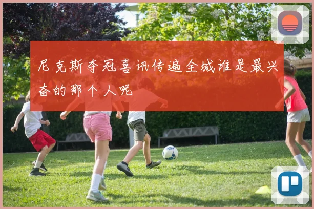 尼克斯夺冠喜讯传遍全城谁是最兴奋的那个人呢