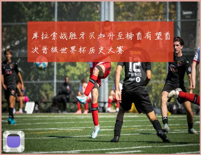 库拉索战胜牙买加升至榜首有望首次晋级世界杯历史大赛