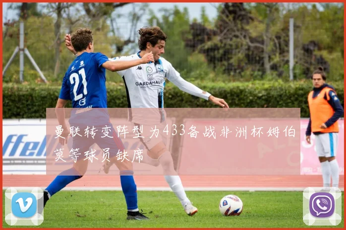 曼联转变阵型为433备战非洲杯姆伯莫等球员缺席